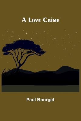 A Love Crime - Paul Bourget - cover