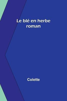 Le ble en herbe: roman - Colette - cover