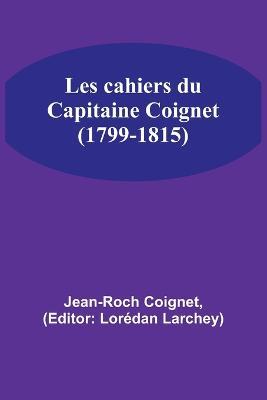 Les cahiers du Capitaine Coignet (1799-1815) - Jean-Roch Coignet - cover