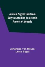 Aloisiae Sigeae Toletanae Satyra Sotadica de arcanis Amoris et Veneris