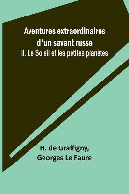 Aventures extraordinaires d'un savant russe; II. Le Soleil et les petites planetes - H De Graffigny,Georges Le Faure - cover