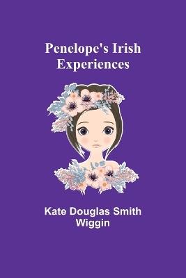Penelope's Irish Experiences - Kate Douglas Wiggin - cover