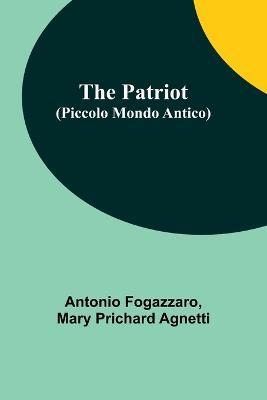 The Patriot (Piccolo Mondo Antico) - Antonio Fogazzaro,Mary Prichard Agnetti - cover