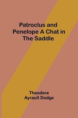 Patroclus and Penelope A Chat in the Saddle - Theodore Dodge - cover