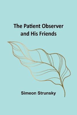 The Patient Observer and His Friends - Simeon Strunsky - cover
