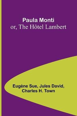 Paula Monti; or, The Hotel Lambert - Eugene Sue,Jules David - cover