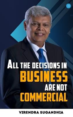 All the Decisions in Business are not Commercial - Virendra Sugandhia - cover