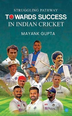 Struggling Pathway Towards Success in Indian Cricket - Mayank Gupta - cover