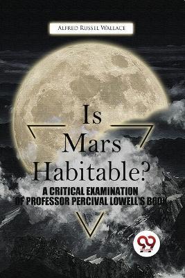 Is Mars Habitable? A Critical Examination Of Professor Percival Lowell'S Book - Alfred Russel Wallace - cover