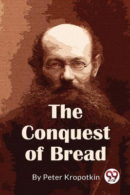 The Conquest Of Bread - Peter Kropotkin - cover