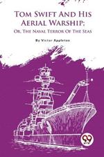 Tom Swift And His Aerial Warship; Or, The Naval Terror Of The Seas