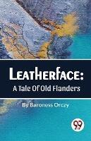Leatherface: A Tale Of Old Flanders - Baroness Orczy - cover