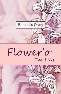 Flower'o The Lily - Baroness Orczy - cover