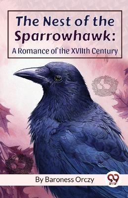 The Nest Of The Sparrowhawk: A Romance of the XVIIth Century - Baroness Orczy - cover