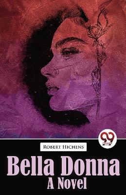 Bella Donna Bella Donna A Novel - Robert Hichens - cover