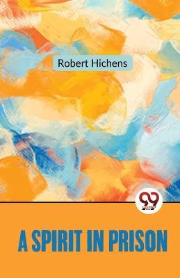 A Spirit In Prison - Robert Hichens - cover
