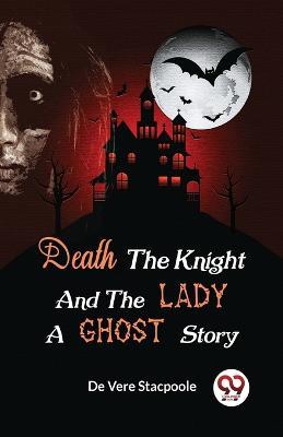 Death the Knight and the Lady A Ghost Story - H De Vere Stacpoole - cover