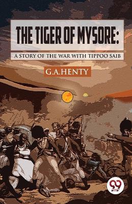 The Tiger of Mysore: A Story of the War with Tippoo Saib - G a Henty - cover