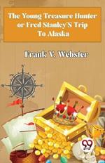 The Young Treasure Hunter or Fred Stanley's Trip To Alaska