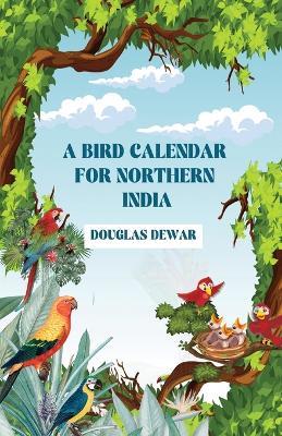 A Bird Calendar For Northern India - Douglas Dewar - cover