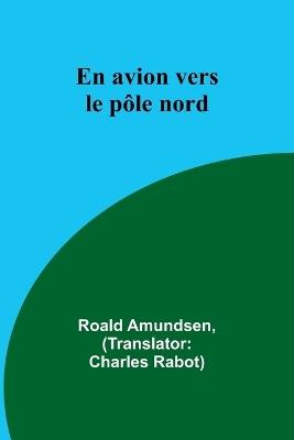 En avion vers le pôle nord - Roald Amundsen - cover