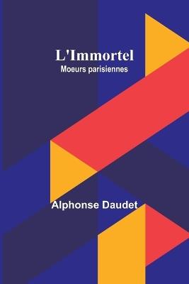 L'Immortel; Moeurs parisiennes - Alphonse Daudet - cover