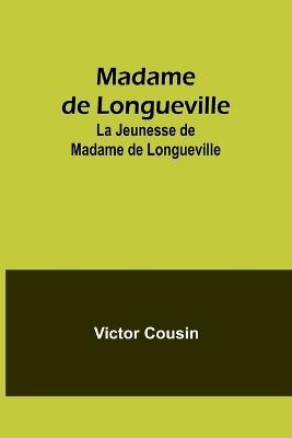 Madame de Longueville: La Jeunesse de Madame de Longueville - Victor Cousin - cover