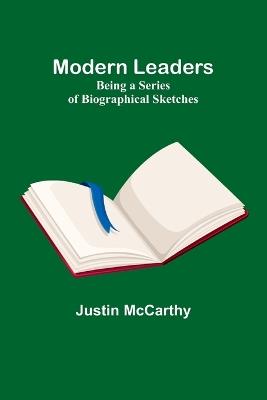 Modern Leaders: Being a Series of Biographical Sketches - Justin McCarthy - cover