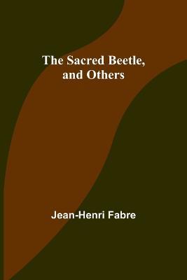 The Sacred Beetle, and Others - Jean-Henri Fabre - cover