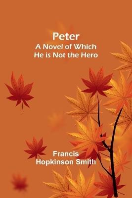 Peter: A Novel of Which He is Not the Hero - Francis Hopkinson Smith - cover