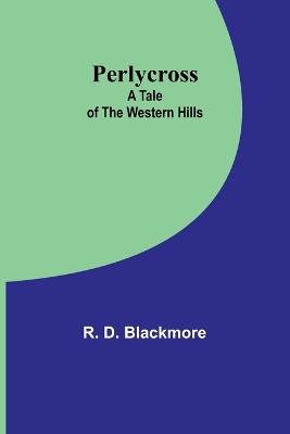 Perlycross: A Tale of the Western Hills - R D Blackmore - cover