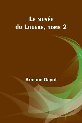 Le musée du Louvre, tome 2 - Armand Dayot - cover