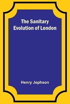 The Sanitary Evolution of London - Henry Jephson - cover