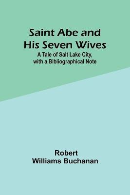 Saint Abe and His Seven Wives: ATale of Salt Lake City, with a Bibliographical Note - Robert Williams Buchanan - cover