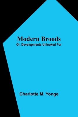 Modern Broods; Or, Developments Unlooked For - Charlotte M Yonge - cover