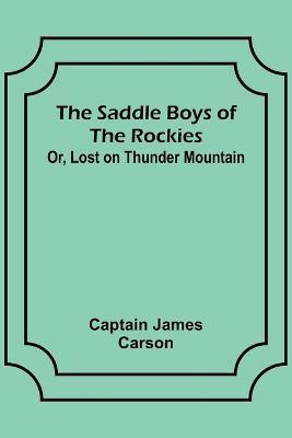 The Saddle Boys of the Rockies; Or, Lost on Thunder Mountain - Captain James Carson - cover