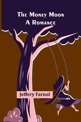 The Money Moon: A Romance - Jeffery Farnol - cover