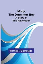 Molly, the Drummer Boy: A Story of the Revolution