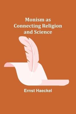 Monism as Connecting Religion and Science - Ernst Haeckel - cover