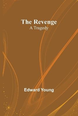 The Revenge: A Tragedy - Edward Young - cover