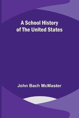 A School History of the United States - John Bach McMaster - cover