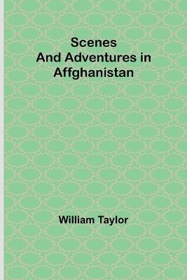 Scenes and Adventures in Affghanistan - William Taylor - cover