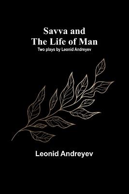 Savva and the Life of Man: Two plays by Leonid Andreyev - Leonid Andreyev - cover