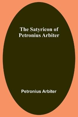 The Satyricon of Petronius Arbiter - Petronius Arbiter - cover