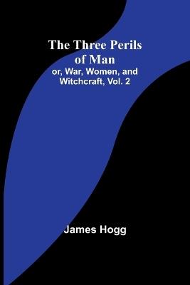 The Three Perils of Man; or, War, Women, and Witchcraft, Vol. 2 - James Hogg - cover