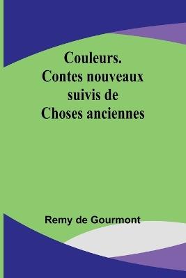 Couleurs. Contes nouveaux; suivis de Choses anciennes - Remy De Gourmont - cover