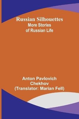 Russian Silhouettes: More Stories of Russian Life - Anton Pavlovich Chekhov - cover