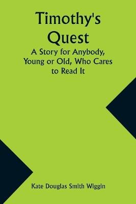 Timothy's Quest A Story for Anybody, Young or Old, Who Cares to Read It - Kate Douglas Wiggin - cover