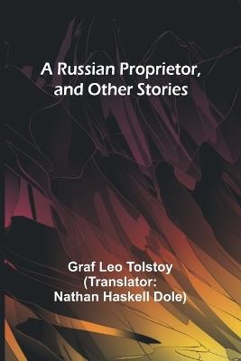 A Russian Proprietor, and Other Stories - Graf Leo Tolstoy - cover