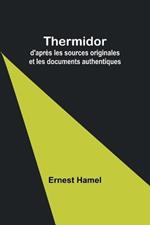 Thermidor: d'apr?s les sources originales et les documents authentiques